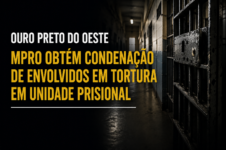 MPRO obtém condenação de nove envolvidos em caso de tortura em unidade prisional de Ouro Preto do Oeste