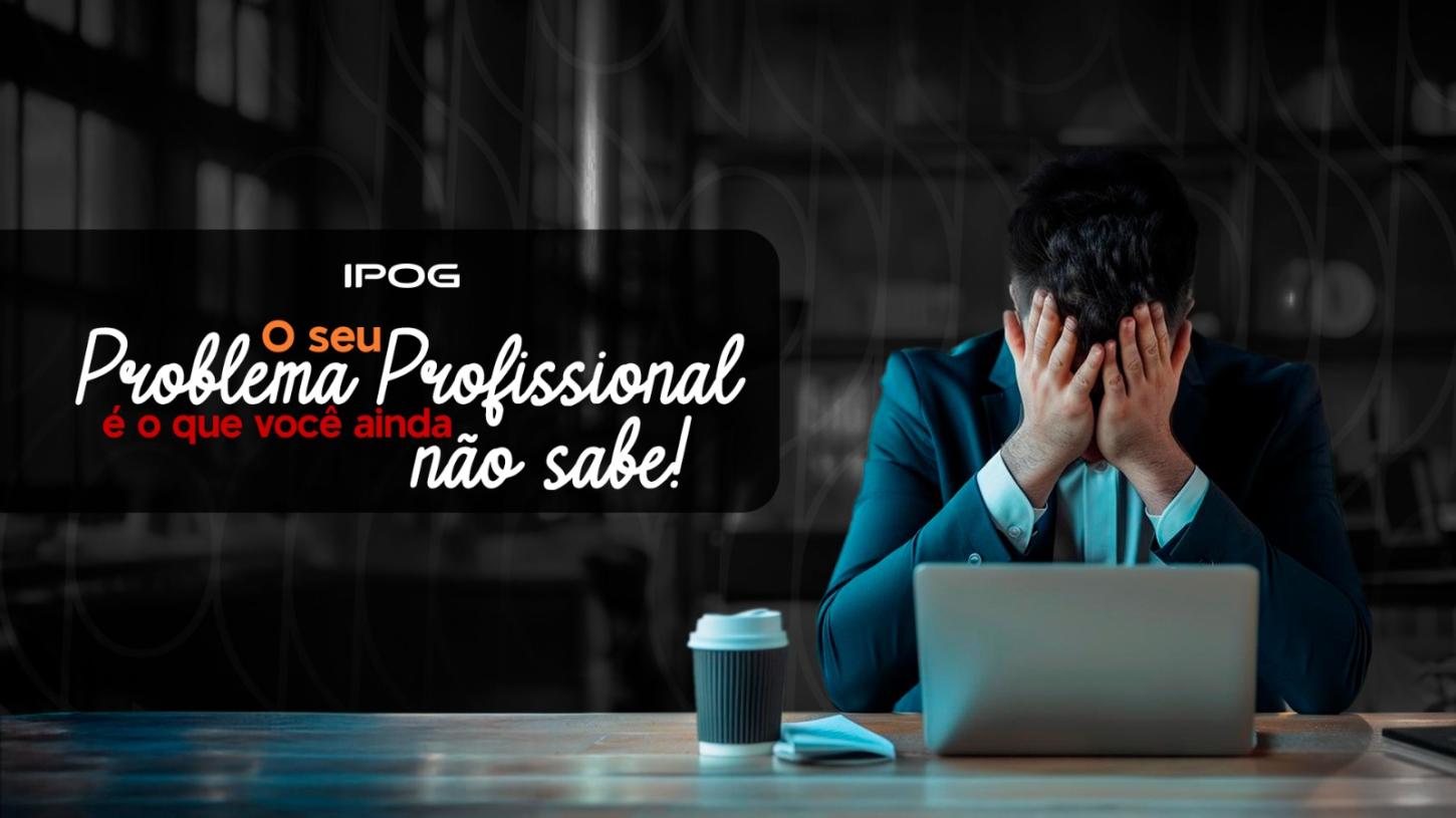 O seu problema profissional é o que você ainda não sabe!
