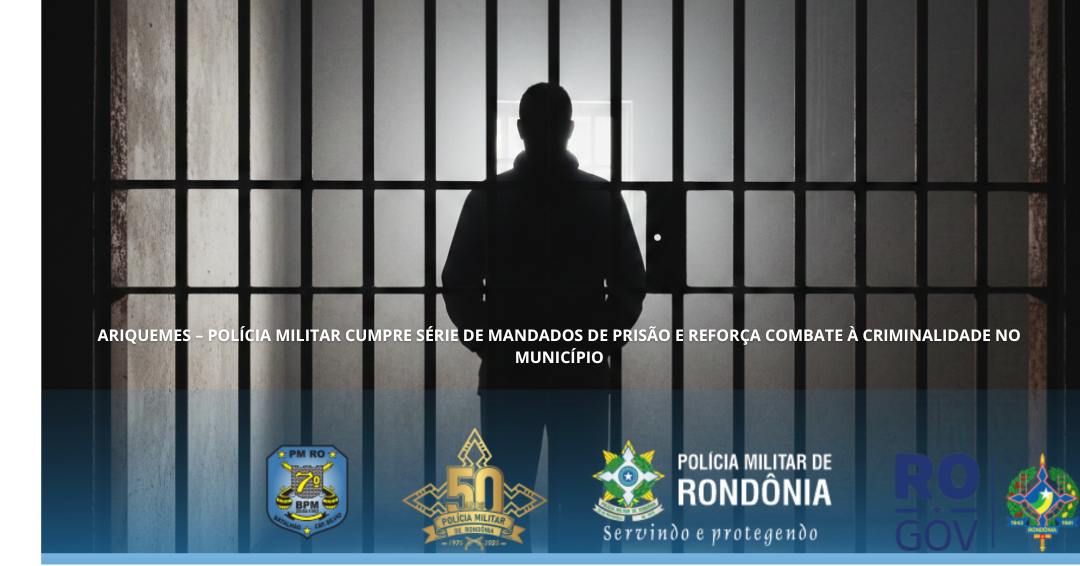 ARIQUEMES – POLÍCIA MILITAR CUMPRE SÉRIE DE MANDADOS DE PRISÃO E REFORÇA COMBATE À CRIMINALIDADE NO MUNICÍPIO